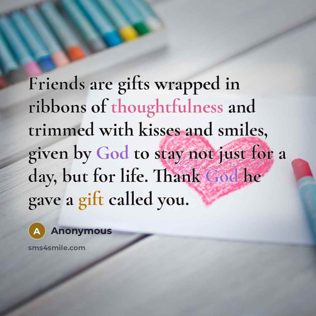 “Friends are gifts wrapped in ribbons of thoughtfulness and trimmed…” quote by Anonymous