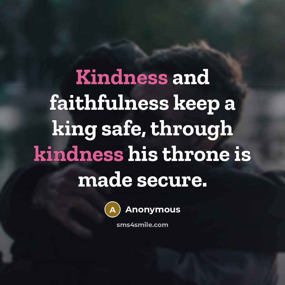“Kindness and faithfulness keep a king safe, through kindness his…” quote by Anonymous
