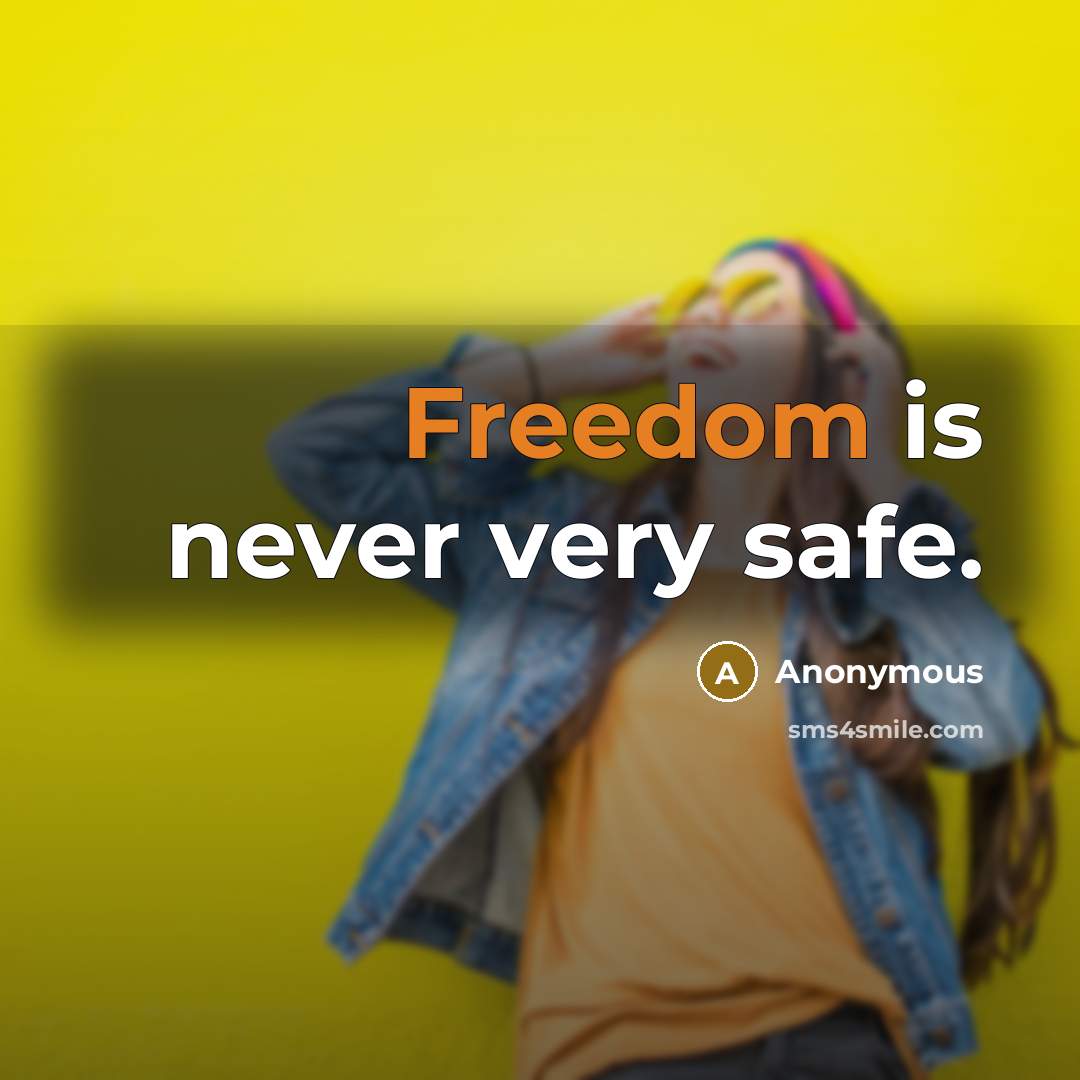 “Freedom is never very safe.…” quote by Anonymous