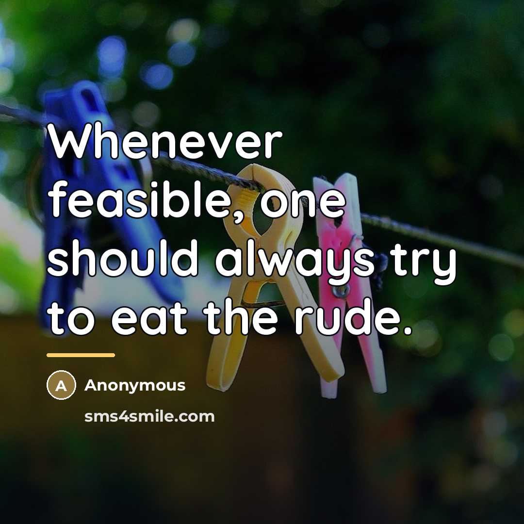 “Whenever feasible, one should always try to eat the rude.…” quote by Anonymous