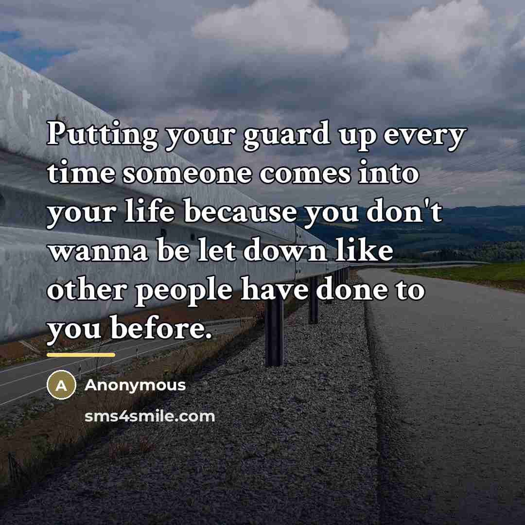“Putting your guard up every time someone comes into your…” quote by Anonymous