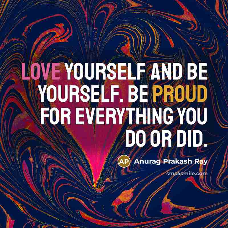 “Love yourself and be yourself. Be proud for everything you…” quote by Anurag Prakash Ray