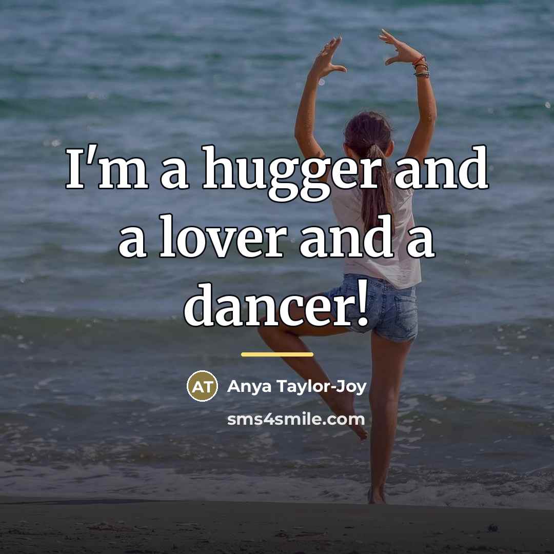 “I'm a hugger and a lover and a dancer!…” quote by Anya Taylor-Joy