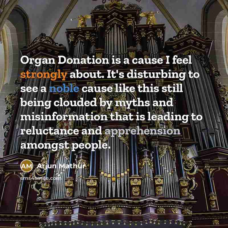 “Organ Donation is a cause I feel strongly about. It's disturbing to see a noble cause like this still being clouded by myths and misinformation that is leading to reluctance and apprehension amongst people.” quote by Arjun Mathur