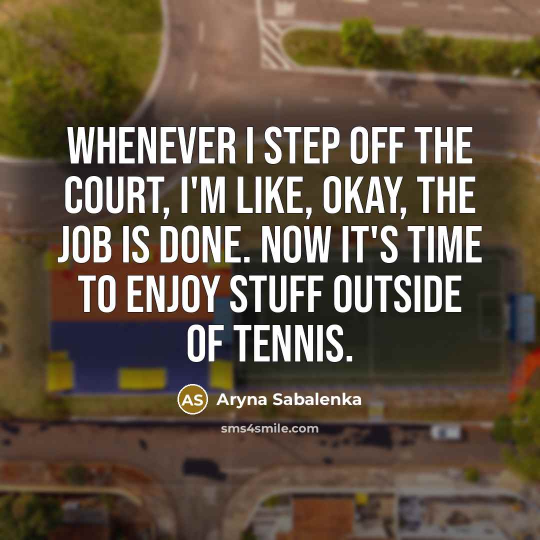 “Whenever I step off the court, I'm like, Okay, the…” quote by Aryna Sabalenka
