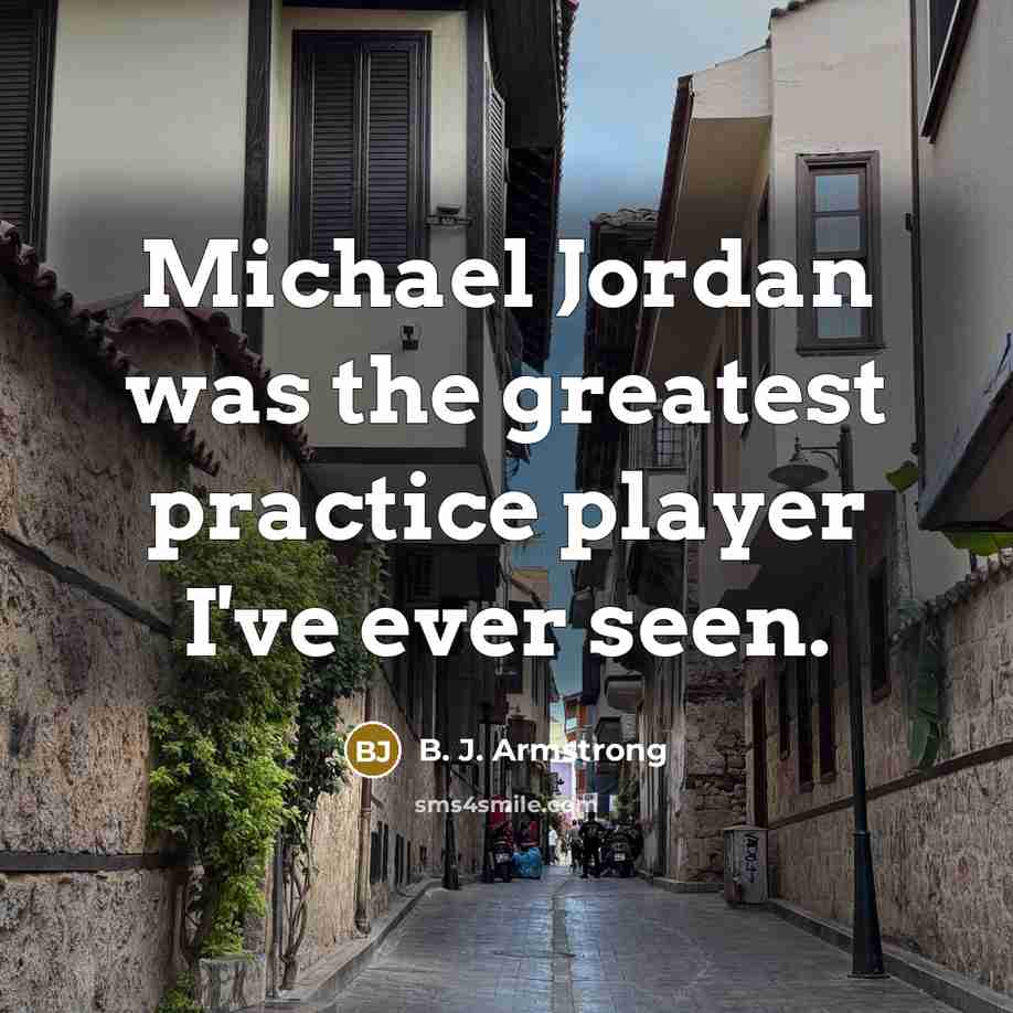 “Michael Jordan was the greatest practice player I've ever seen.…” quote by B. J. Armstrong