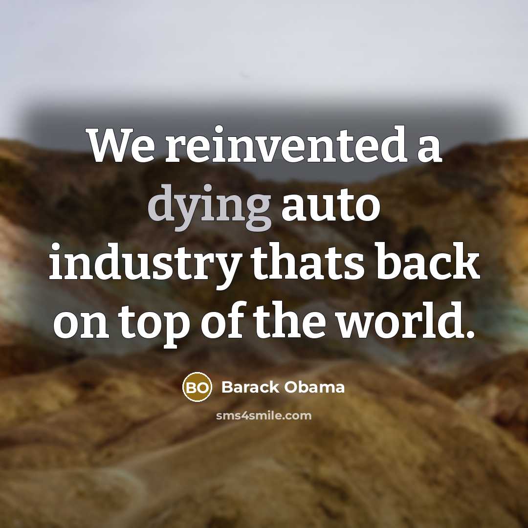 “We reinvented a dying auto industry thats back on top…” quote by Barack Obama