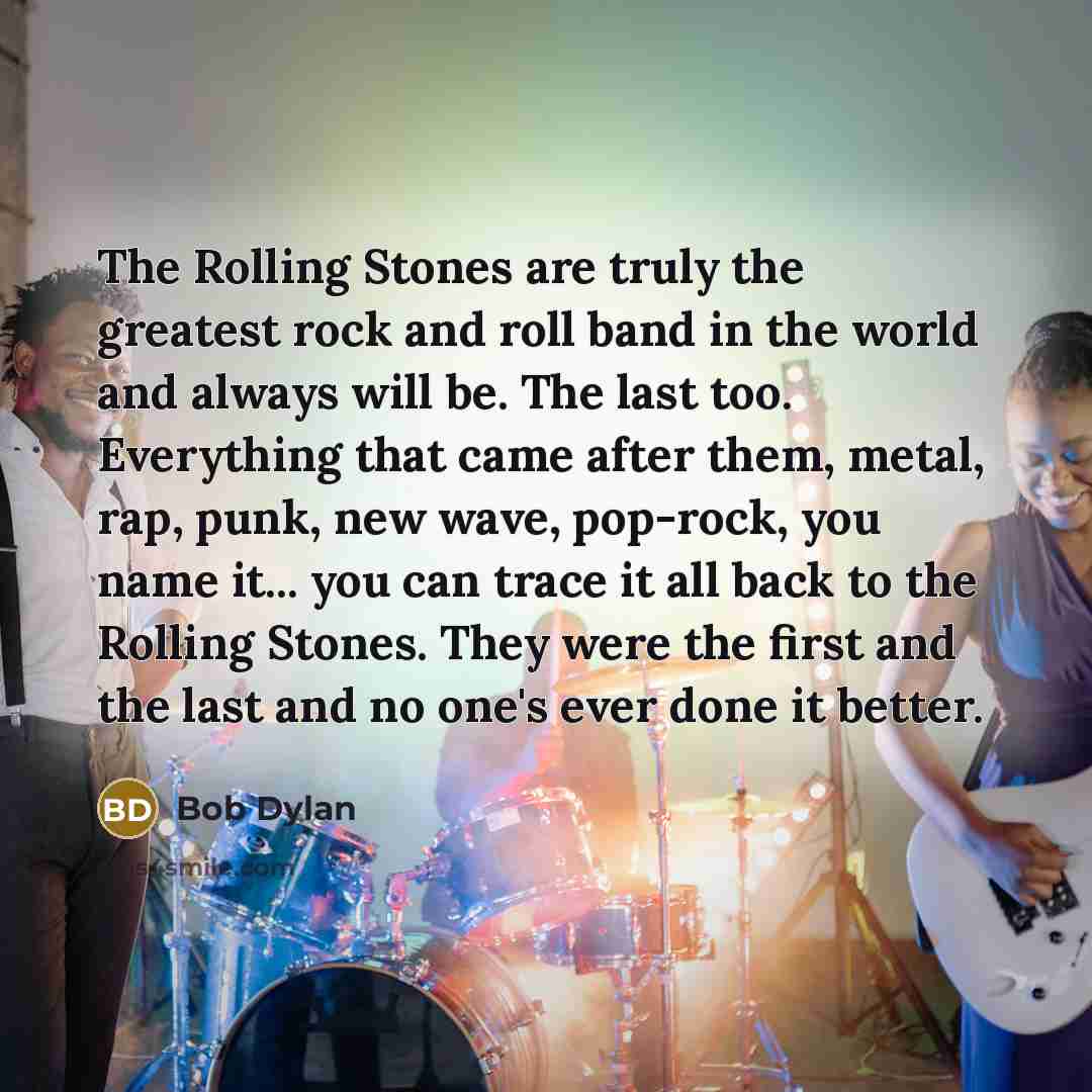 “The Rolling Stones are truly the greatest rock and roll…” quote by Bob Dylan