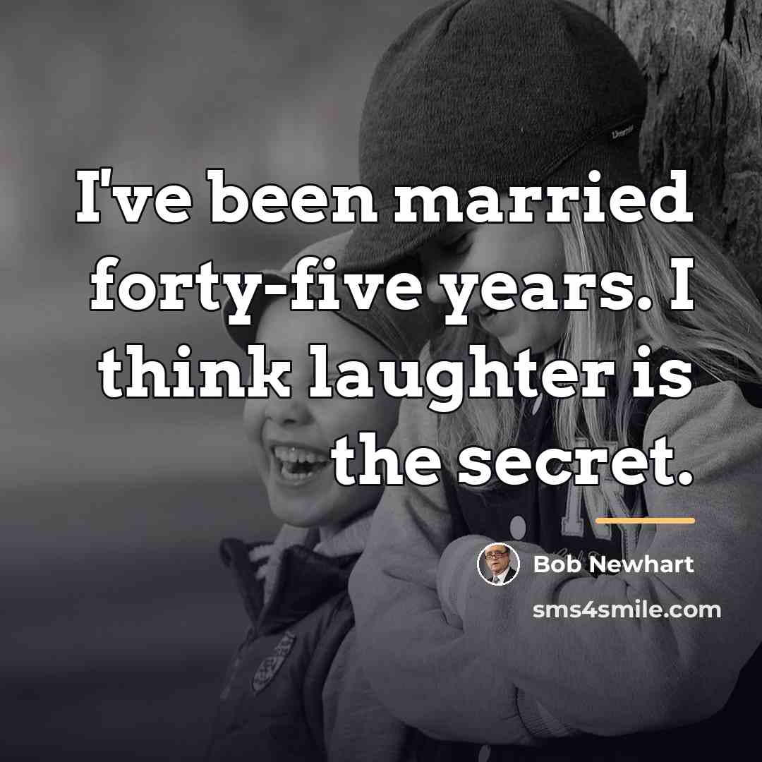“I've been married forty-five years. I think laughter is the…” quote by Bob Newhart