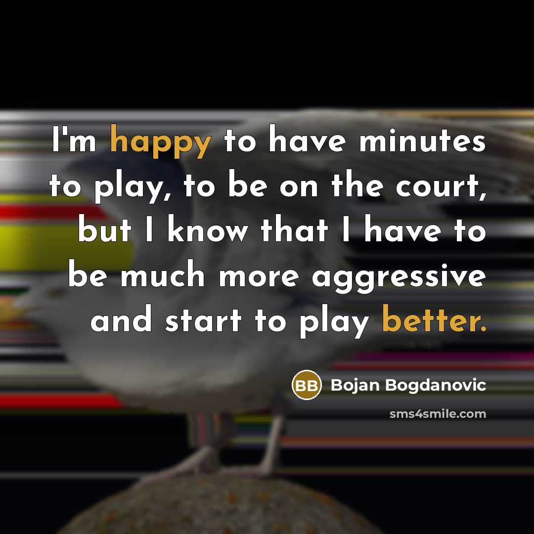 “I'm happy to have minutes to play, to be on…” quote by Bojan Bogdanovic