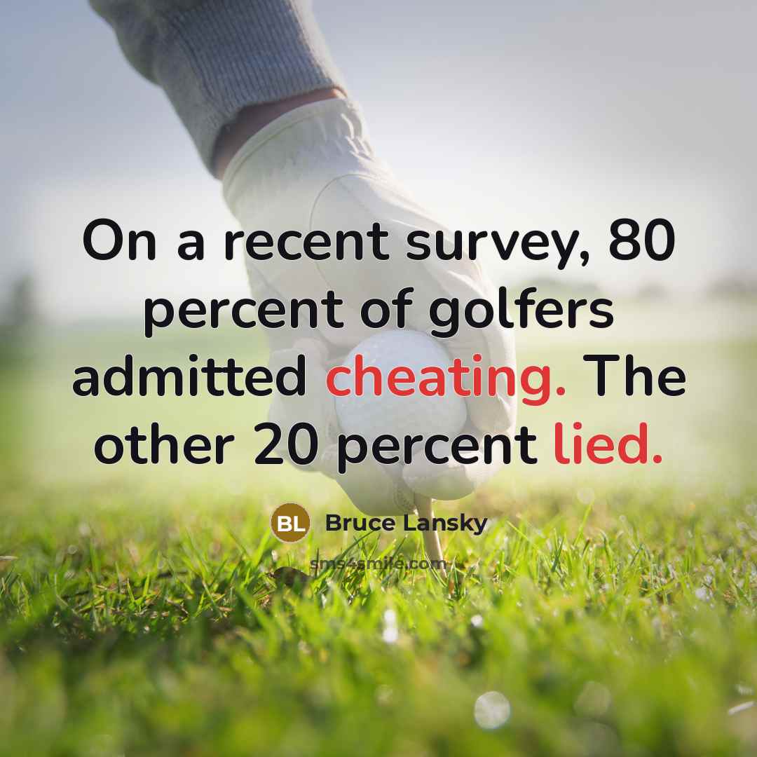 “On a recent survey, 80 percent of golfers admitted cheating.…” quote by Bruce Lansky