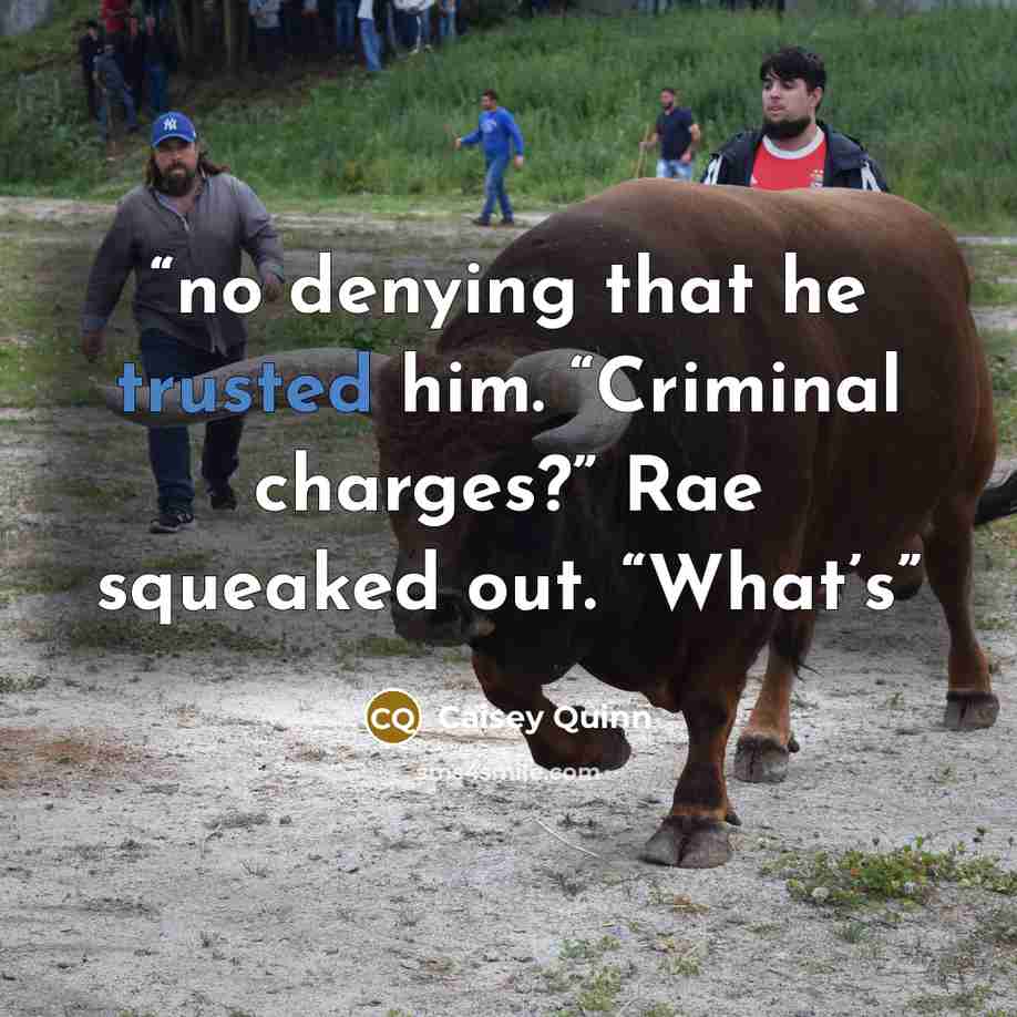 “no denying that he trusted him. “Criminal charges?” Rae squeaked out. “What’s” quote by Caisey Quinn