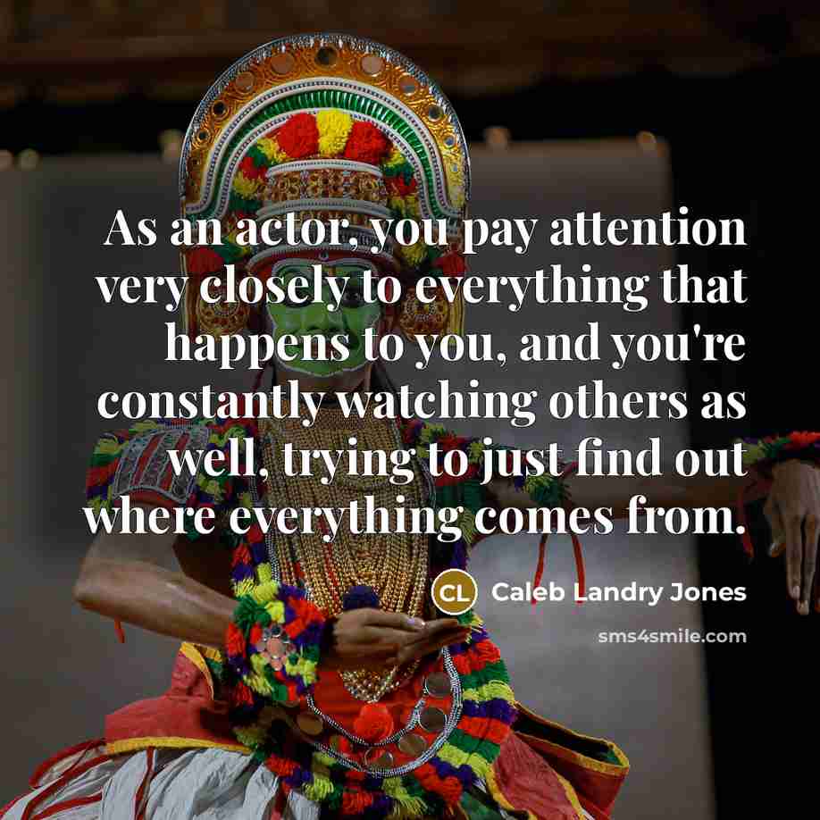 “As an actor, you pay attention very closely to everything…” quote by Caleb Landry Jones