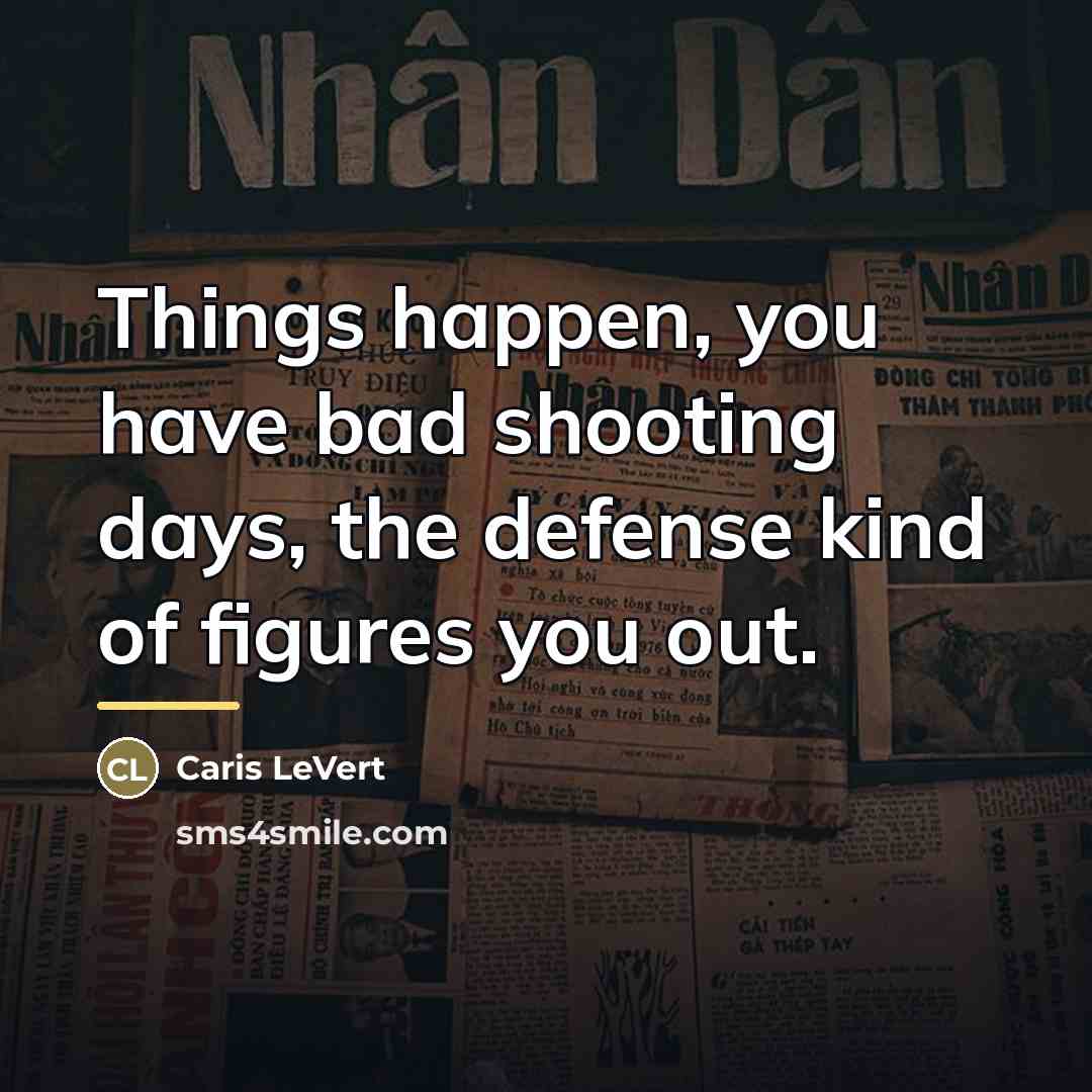 “Things happen, you have bad shooting days, the defense kind…” quote by Caris LeVert