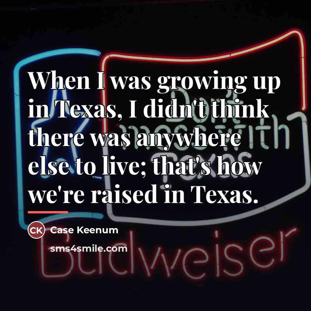 “When I was growing up in Texas, I didn't think…” quote by Case Keenum