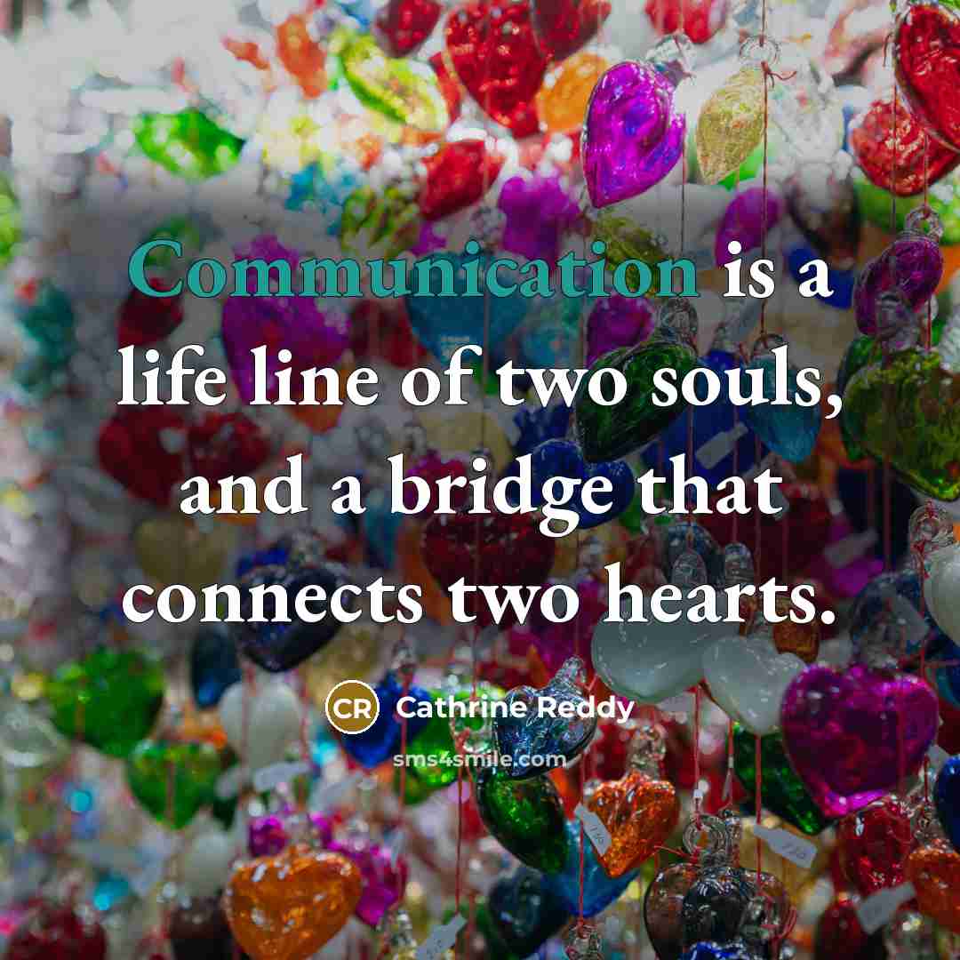 “Communication is a life line of two souls, and a bridge that connects two hearts.” quote by Cathrine Reddy