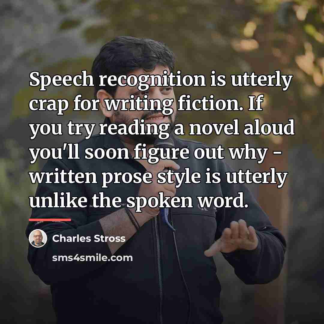 “Speech recognition is utterly crap for writing fiction. If you…” quote by Charles Stross