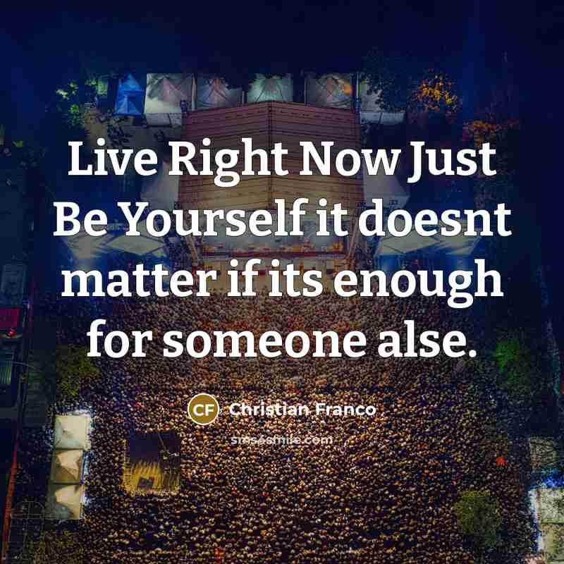“Live Right Now Just Be Yourself it doesnt matter if…” quote by Christian Franco