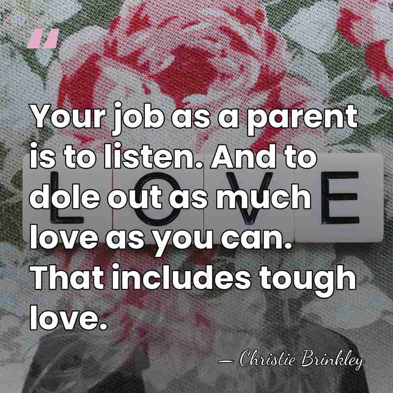 Your job as a parent is to listen. And to dole out&hellip; - Christie Brinkley