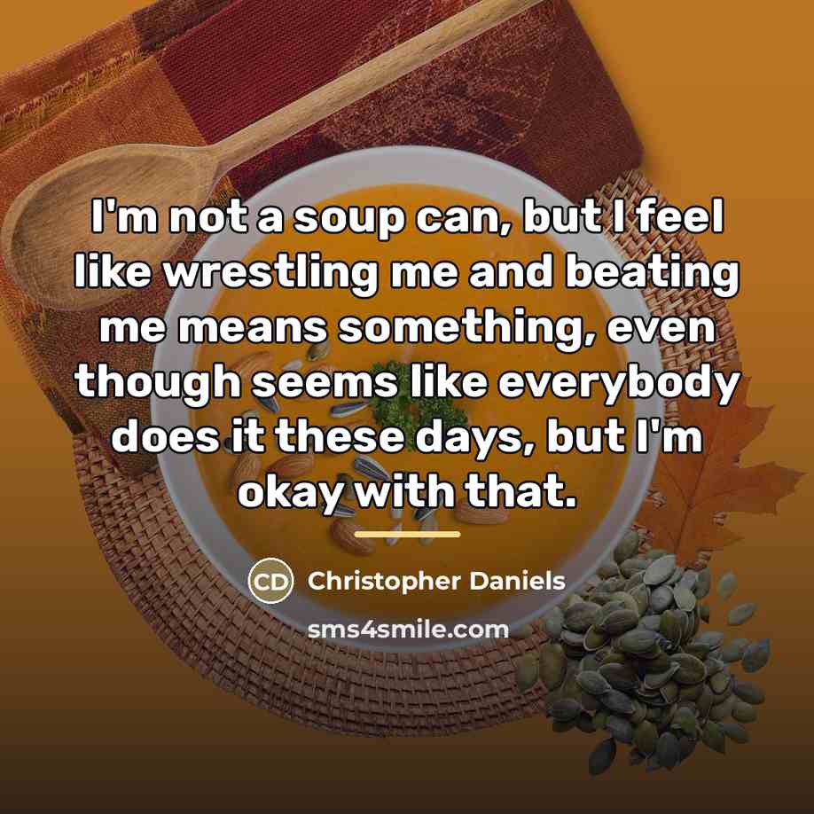 “I'm not a soup can, but I feel like wrestling…” quote by Christopher Daniels