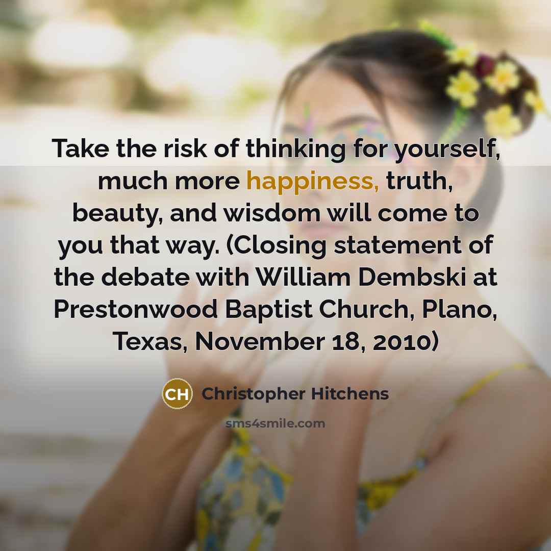 “Take the risk of thinking for yourself, much more happiness,…” quote by Christopher Hitchens