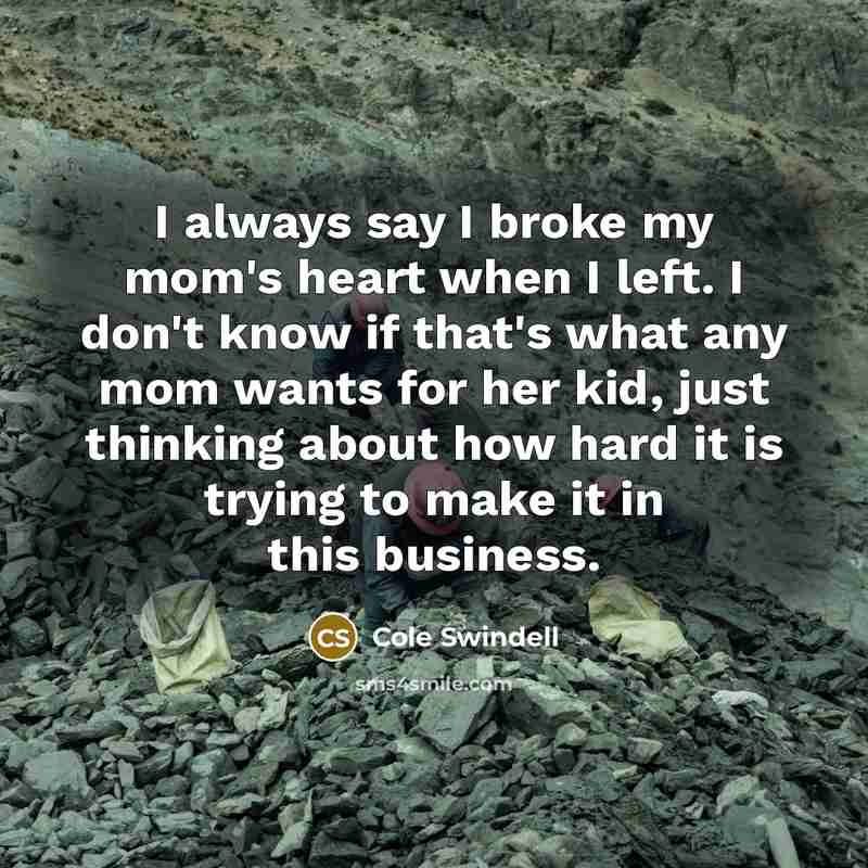 “I always say I broke my mom's heart when I…” quote by Cole Swindell