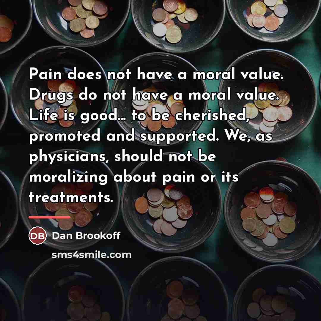 “Pain does not have a moral value. Drugs do not…” quote by Dan Brookoff