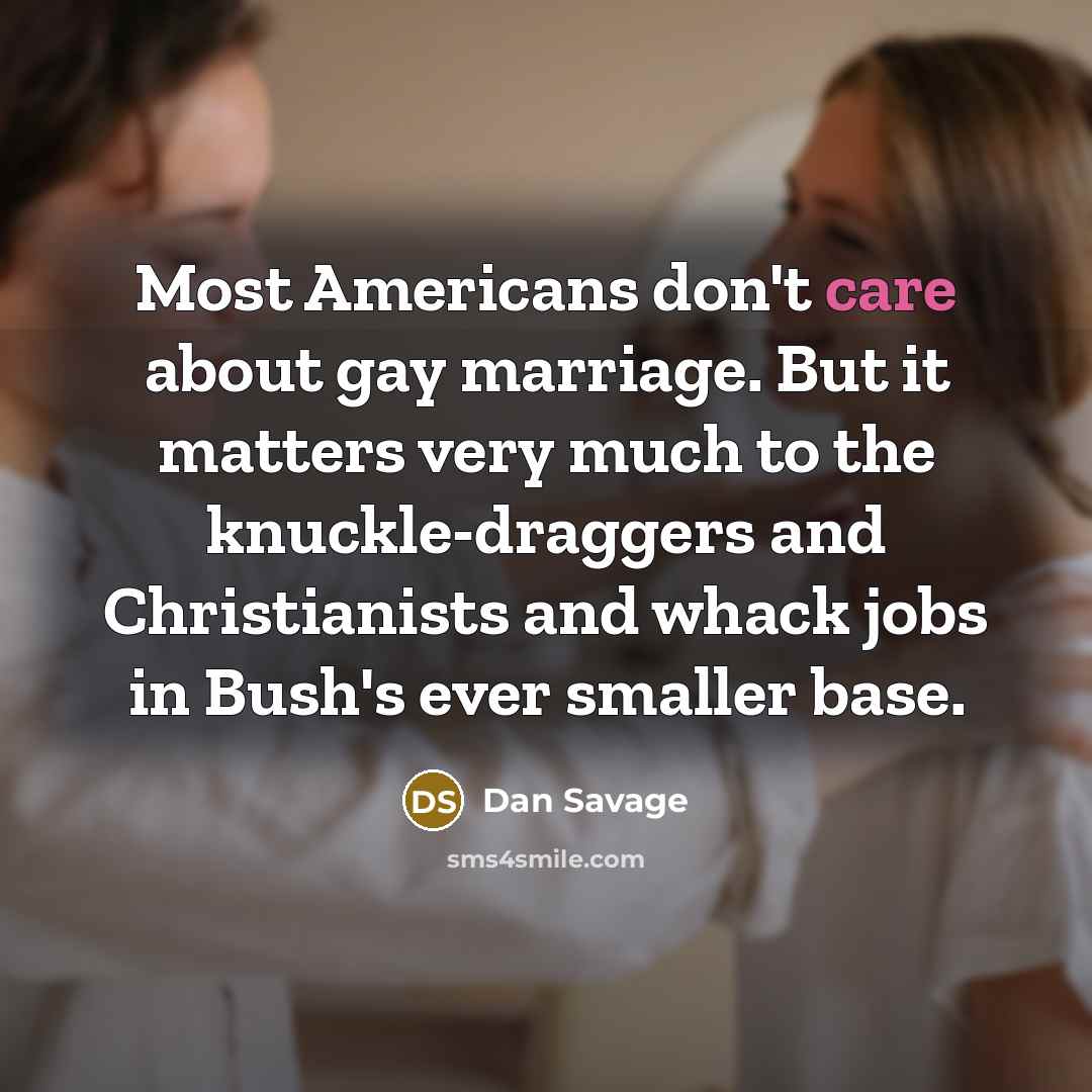 “Most Americans don't care about gay marriage. But it matters…” quote by Dan Savage