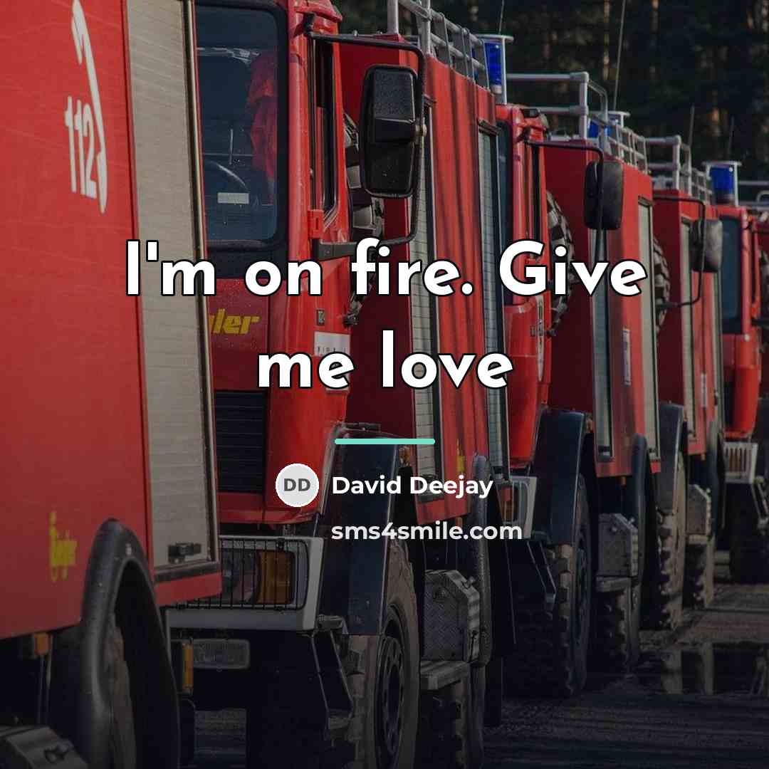 “I'm on fire. Give me love…” quote by David Deejay
