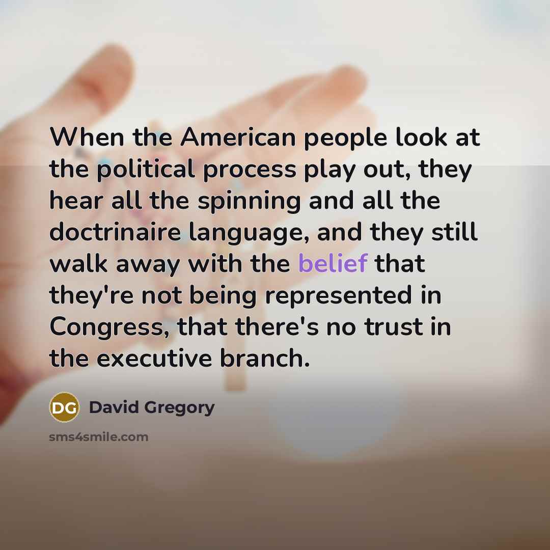 “When the American people look at the political process play…” quote by David Gregory