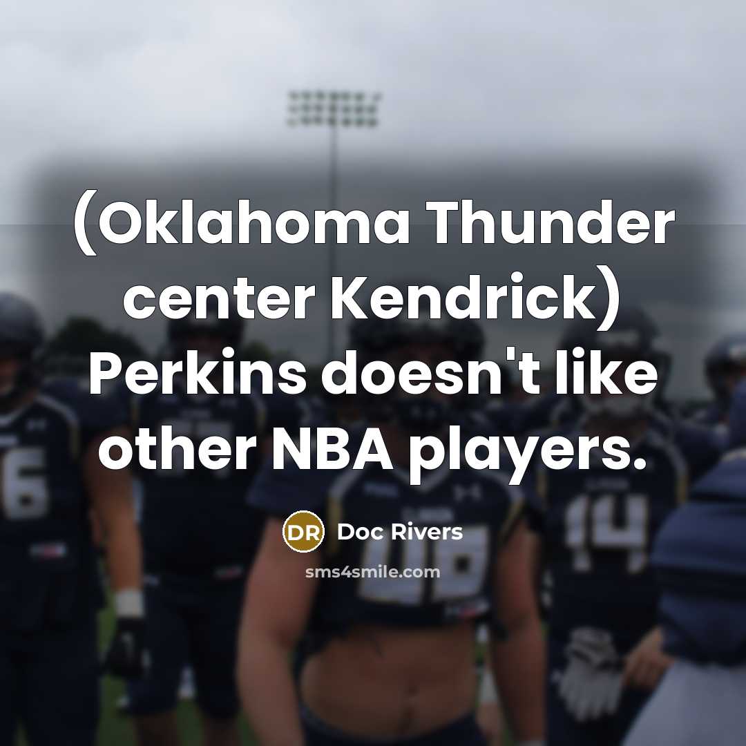 “(Oklahoma Thunder center Kendrick) Perkins doesn't like other NBA players.…” quote by Doc Rivers
