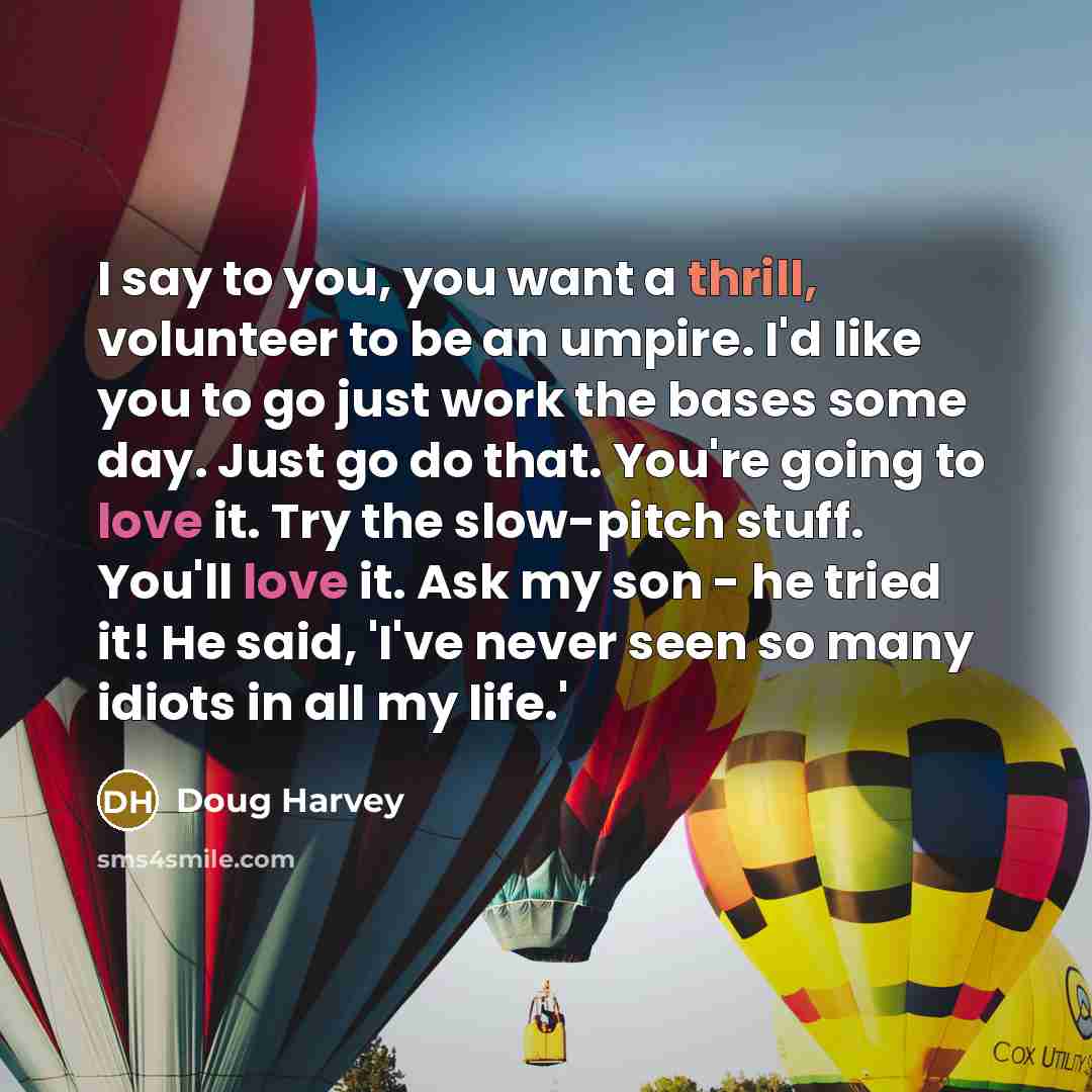 “I say to you, you want a thrill, volunteer to…” quote by Doug Harvey