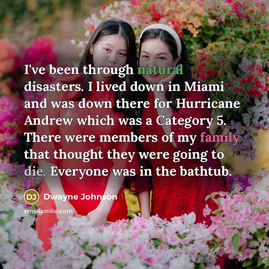 “I've been through natural disasters. I lived down in Miami…” quote by Dwayne Johnson