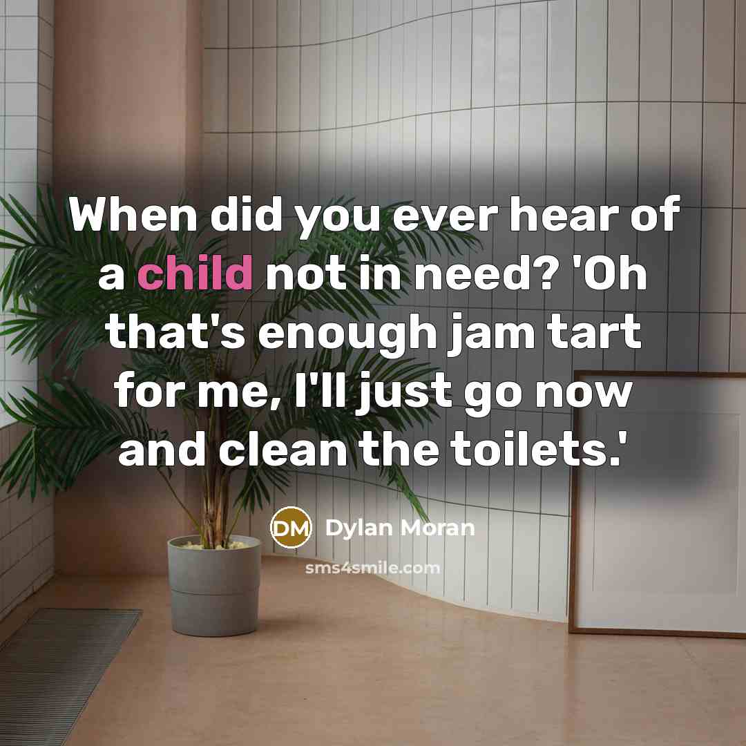 “When did you ever hear of a child not in…” quote by Dylan Moran
