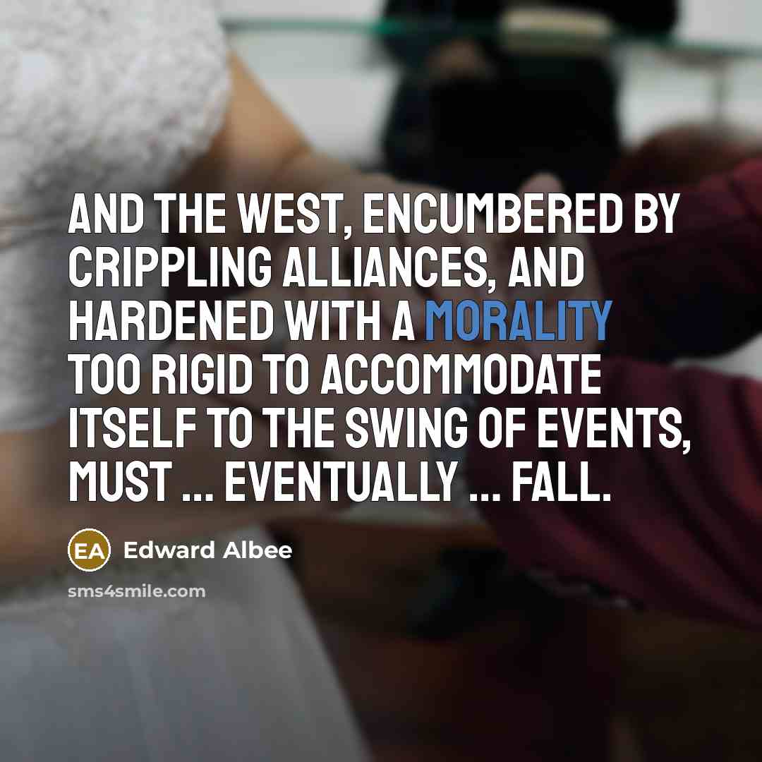 “And the west, encumbered by crippling alliances, and hardened with…” quote by Edward Albee