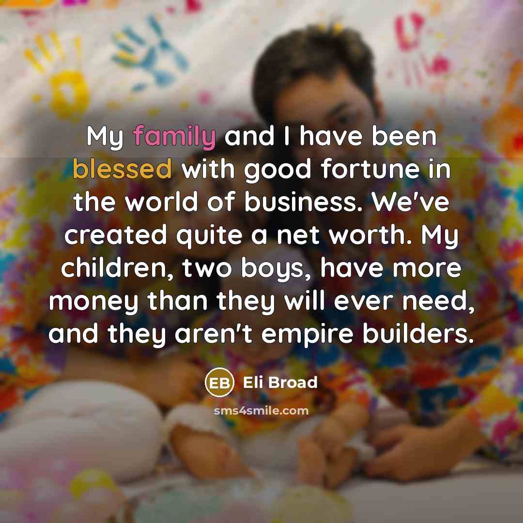 “My family and I have been blessed with good fortune…” quote by Eli Broad