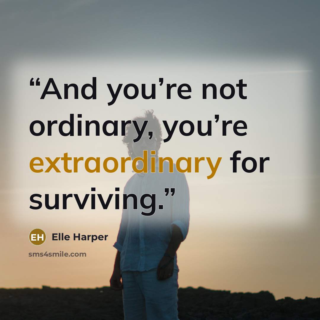 “And you’re not ordinary, you’re extraordinary for surviving.” quote by Elle Harper