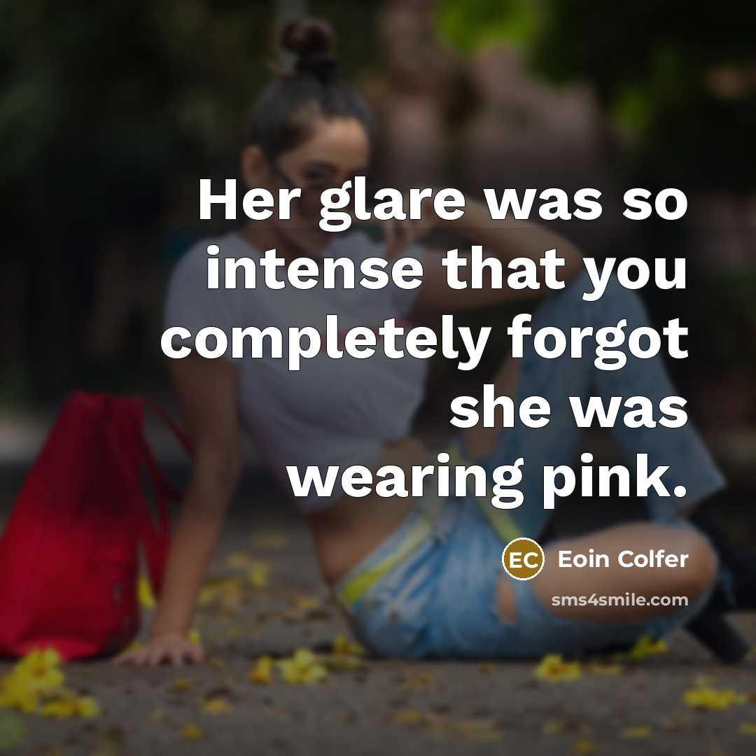 “Her glare was so intense that you completely forgot she…” quote by Eoin Colfer
