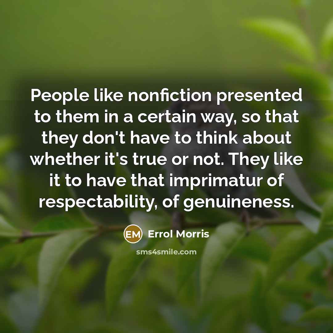 “People like nonfiction presented to them in a certain way,…” quote by Errol Morris