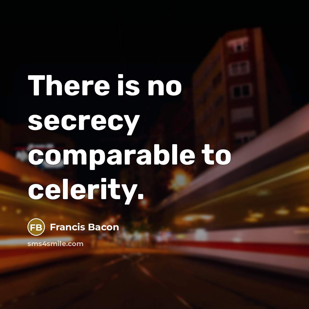 “There is no secrecy comparable to celerity.” quote by Francis Bacon