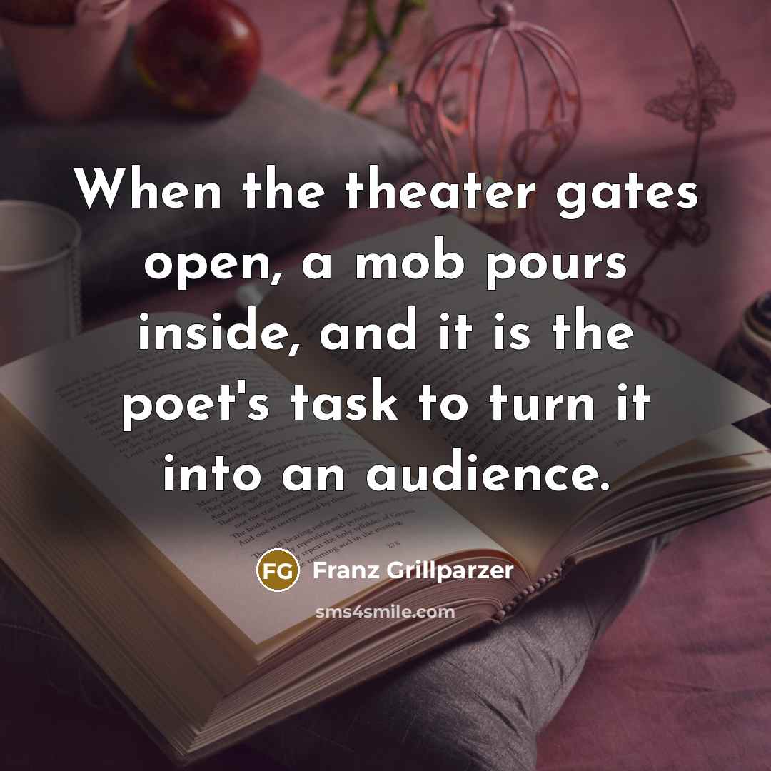 “When the theater gates open, a mob pours inside, and…” quote by Franz Grillparzer