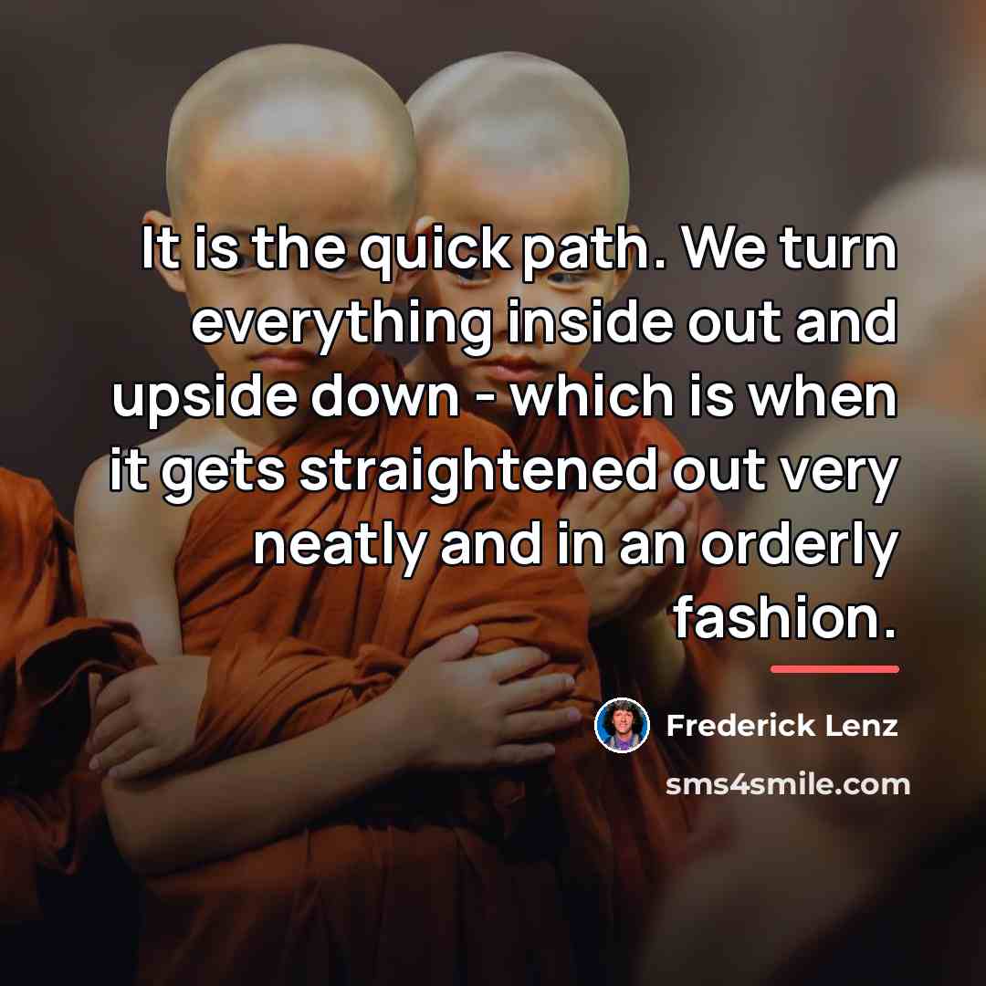 “It is the quick path. We turn everything inside out…” quote by Frederick Lenz