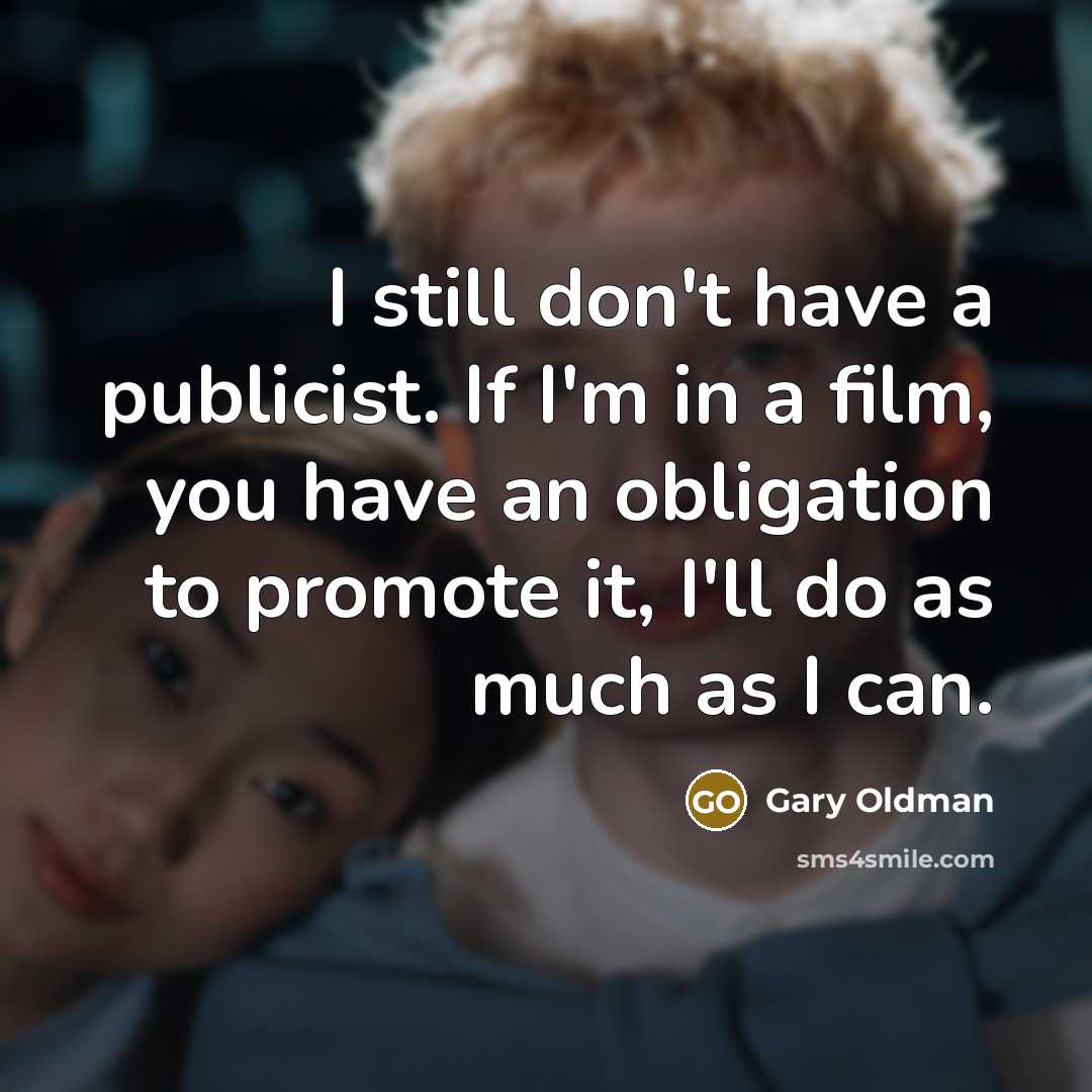 “I still don't have a publicist. If I'm in a…” quote by Gary Oldman