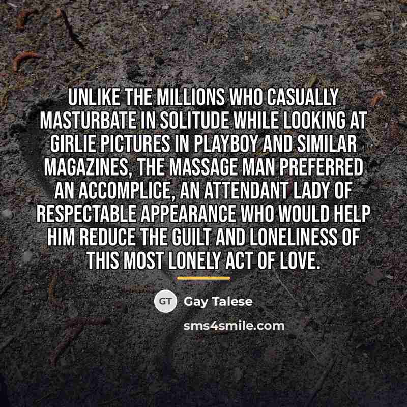 “Unlike the millions who casually masturbate in solitude while looking…” quote by Gay Talese