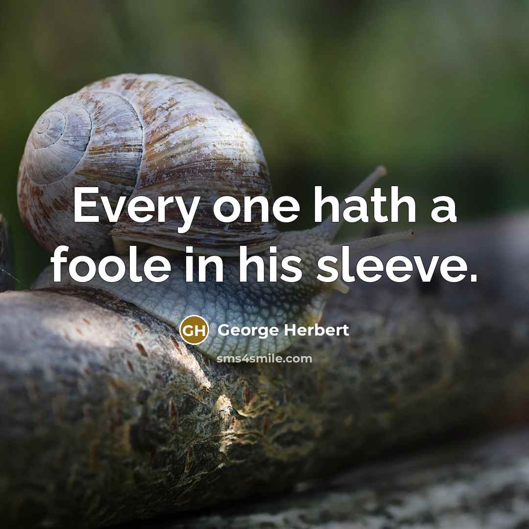 “Every one hath a foole in his sleeve.” quote by George Herbert