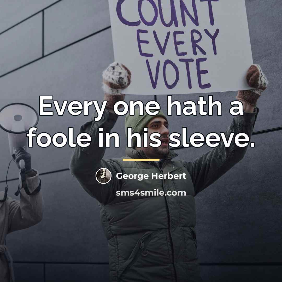 “Every one hath a foole in his sleeve.…” quote by George Herbert