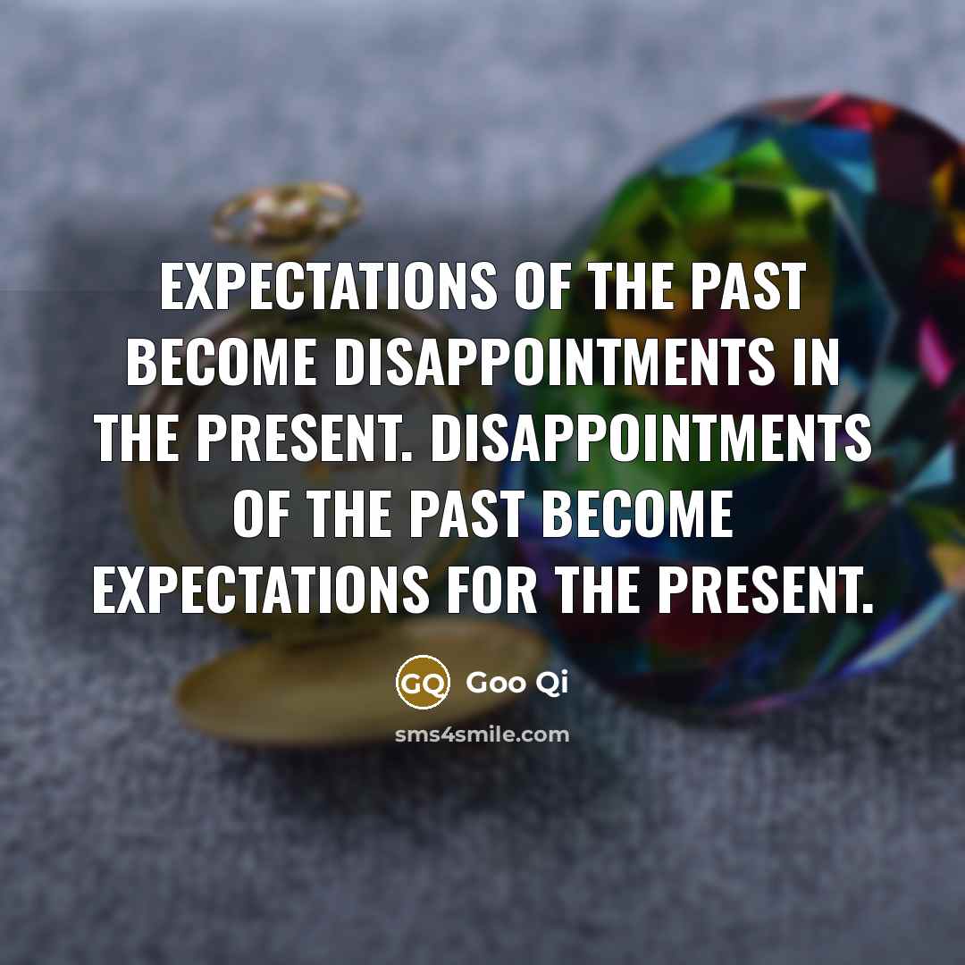“Expectations of the past become disappointments in the present. Disappointments…” quote by Goo Qi
