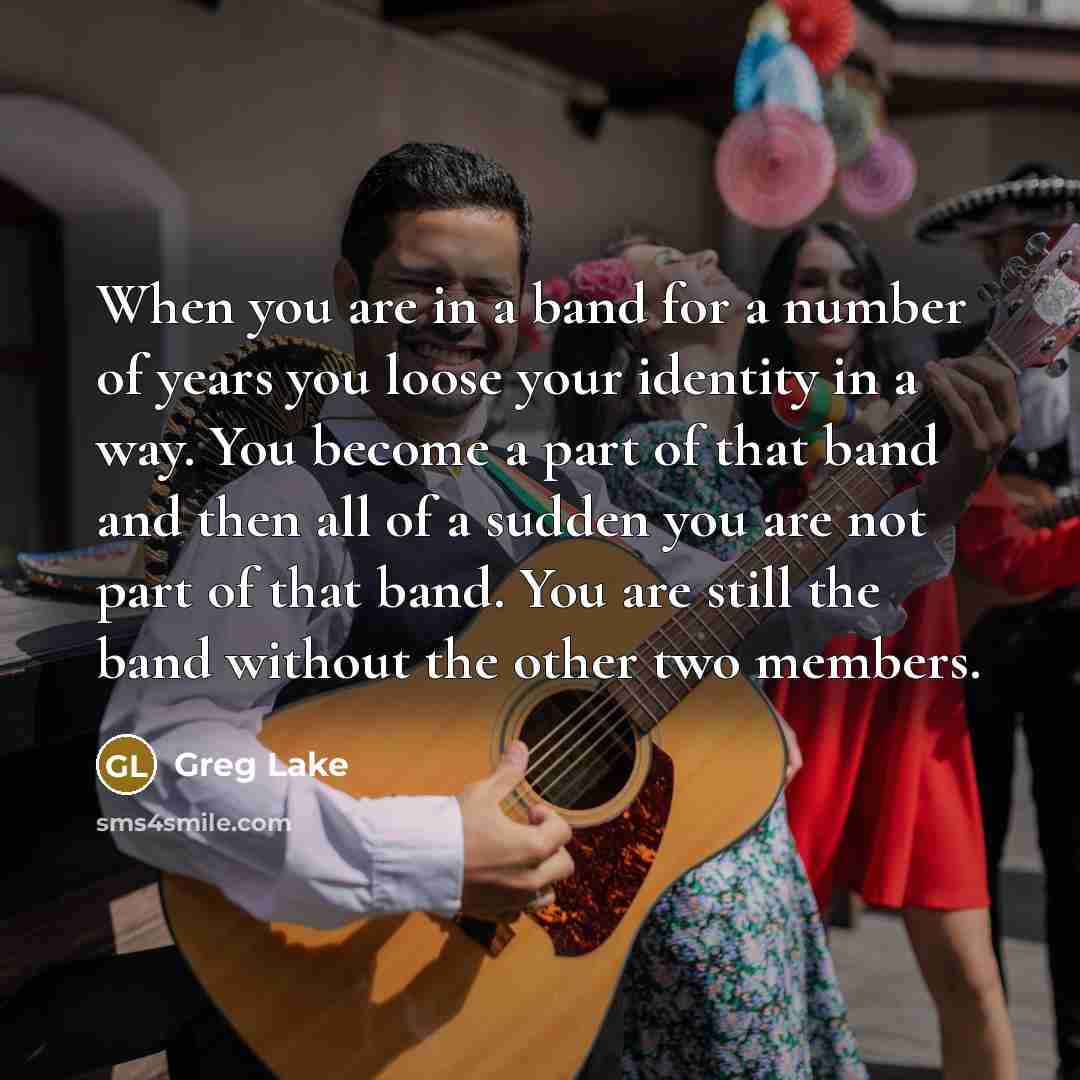 “When you are in a band for a number of…” quote by Greg Lake