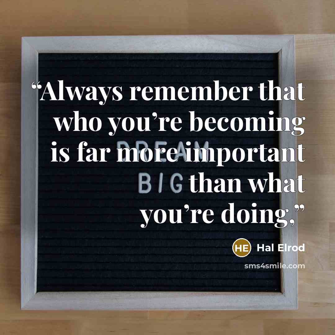 “Always remember that who you’re becoming is far more important than what you’re doing,” quote by Hal Elrod