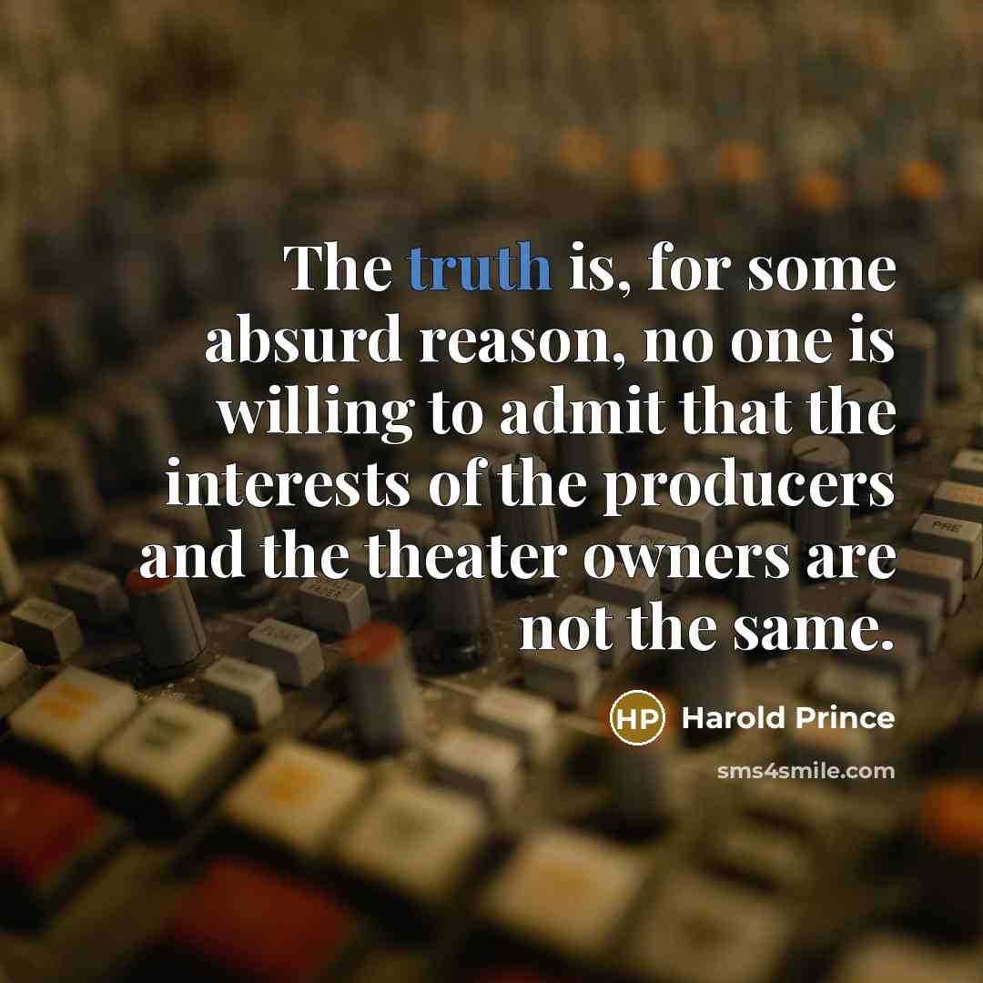 “The truth is, for some absurd reason, no one is…” quote by Harold Prince